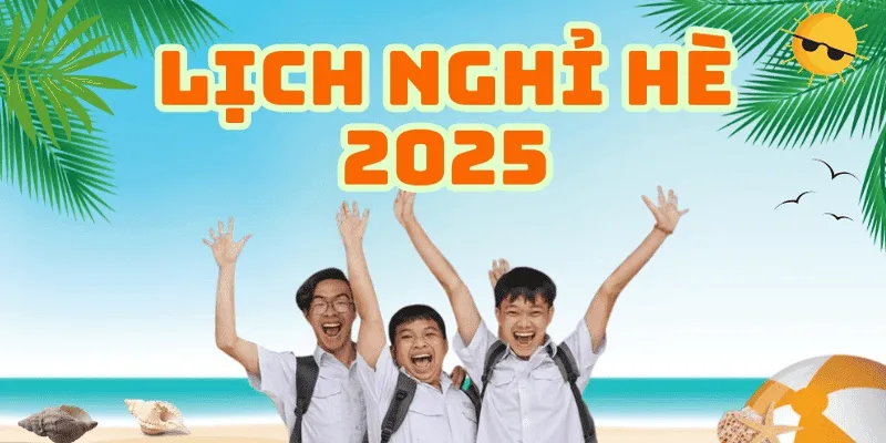 Lịch Nghỉ Hè 2025: Thời Gian Nghỉ Hè Của Học Sinh, Sinh Viên Và Người Lao Động
